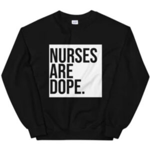 Nurses Are Dope Sweatshirt